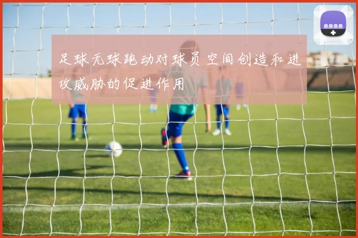 足球无球跑动对球员空间创造和进攻威胁的促进作用